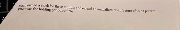  please so work 2 Jason owned a stock for three months