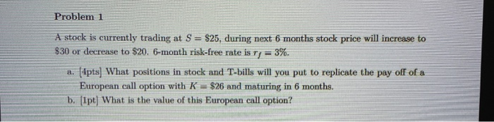  Problem 1 A stock is currently trading at S = $25,