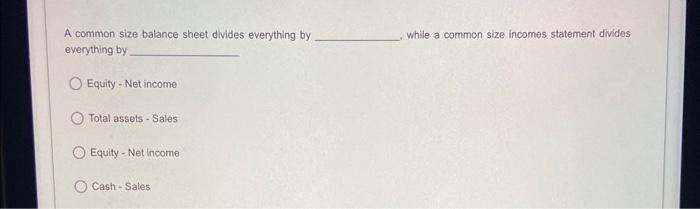  A common size balance sheet divides everything by . While a