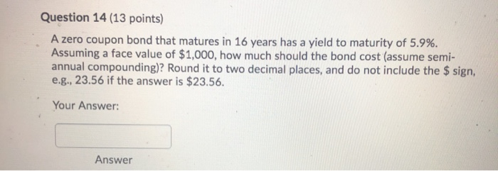  Question 14 (13 points) A zero coupon bond that matures in