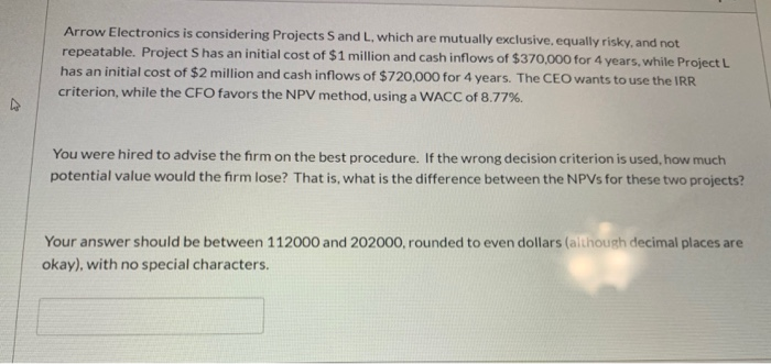  Arrow Electronics is considering Projects and L, which are mutually exclusive,