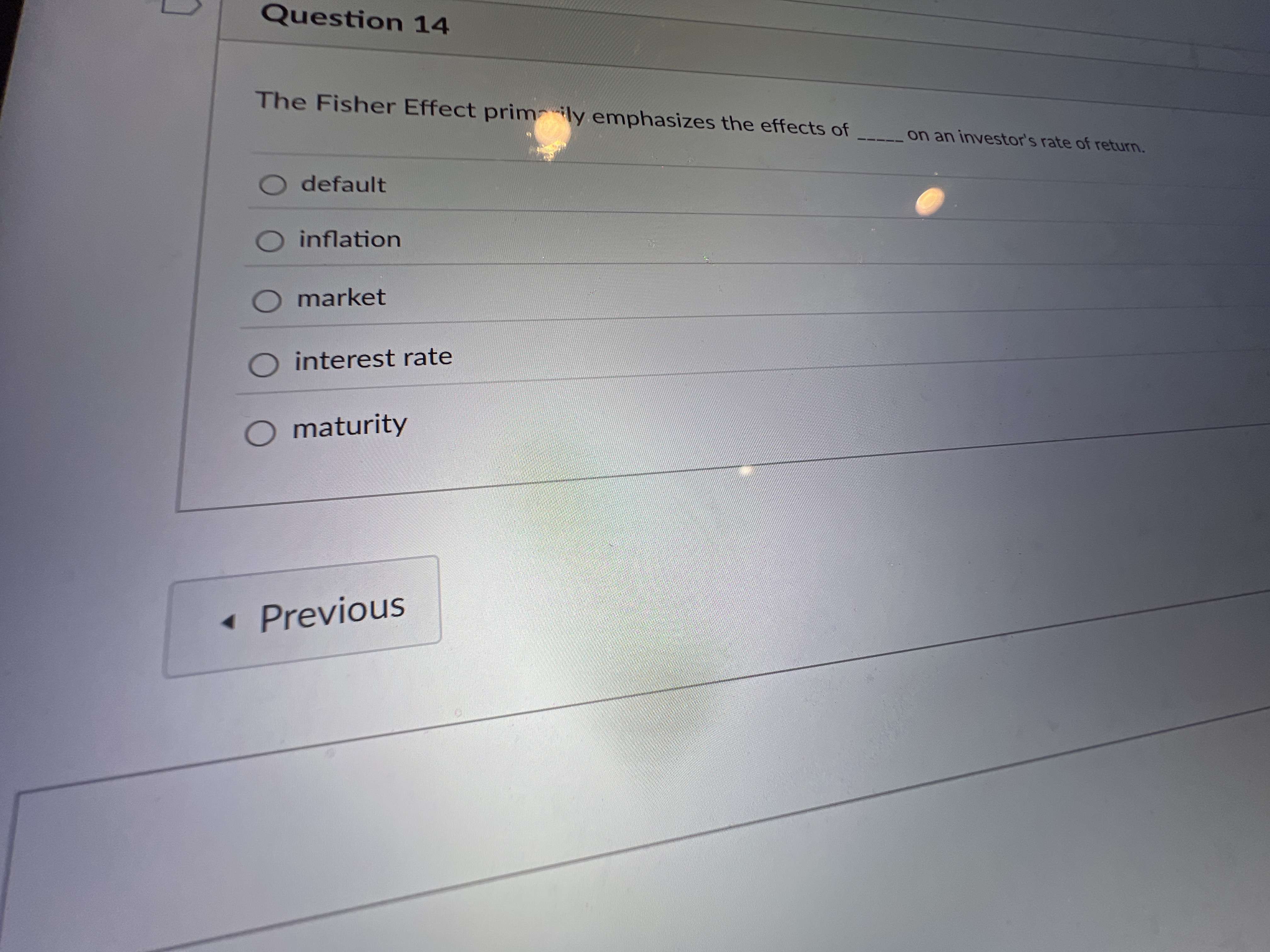  Question 14 The Fisher Effect prim-ily emphasizes the effects of on