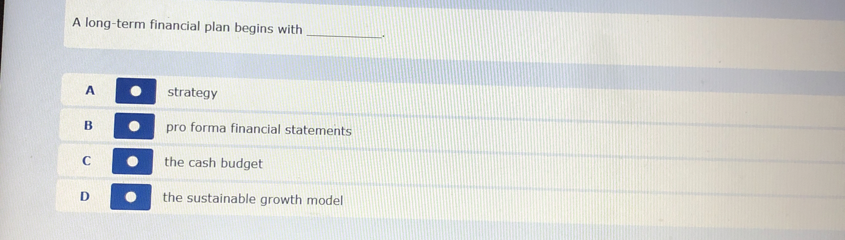  A long-term financial plan begins with A strategy B pro forma