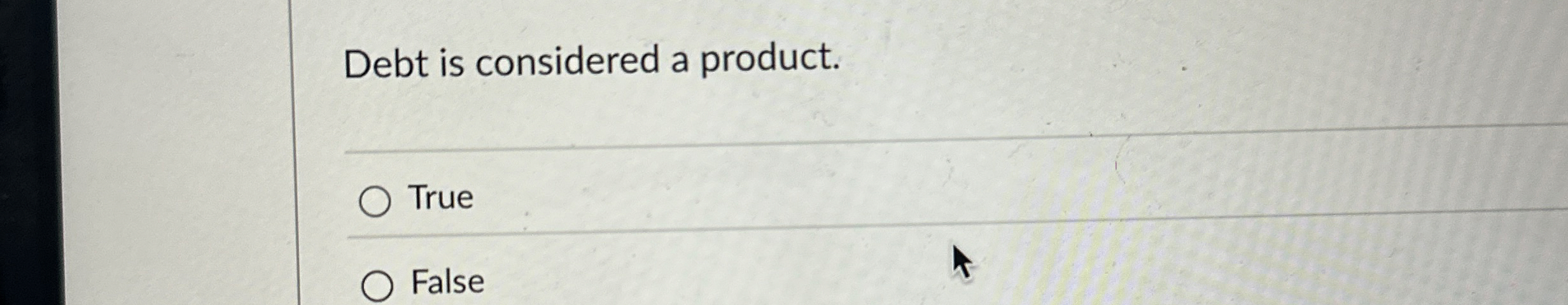  Debt is considered a product. True False 