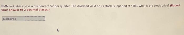  BMM Industries pays a dividend of $2 per quarter. The dividend