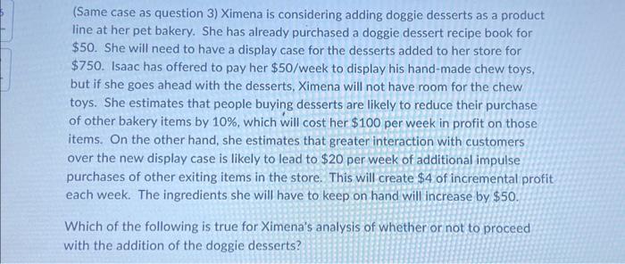  (Same case as question 3) Ximena is considering adding doggie desserts