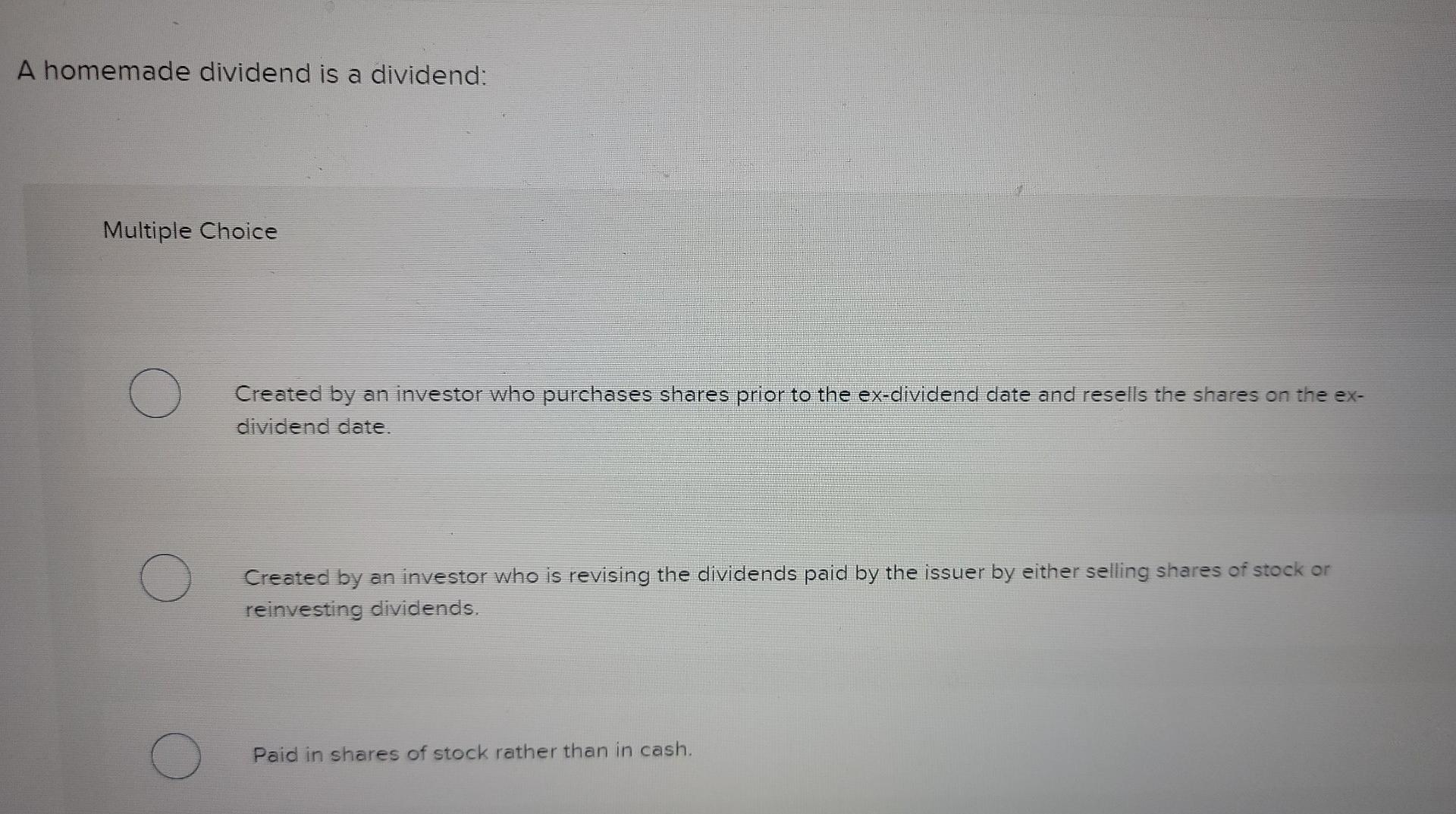 A homemade dividend is a dividend: Multiple Choice Created by an