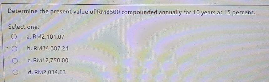 Determine the present value of RM8500 compounded annually for 10 years