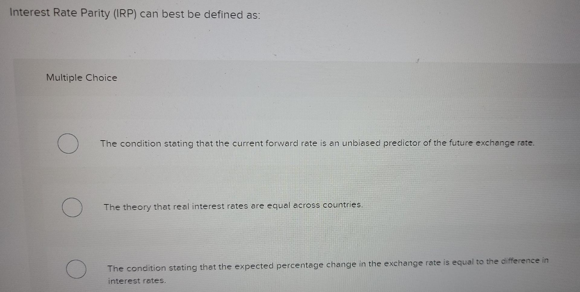 bonds. Interest Rate Parity (IRP) can best be defined as: Multiple Choice