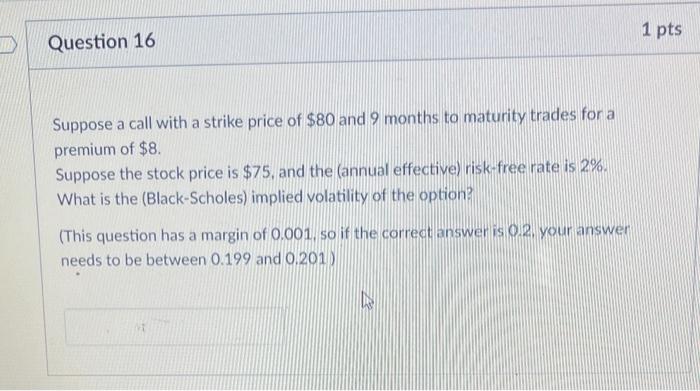  1 pts Question 16 Suppose a call with a strike price