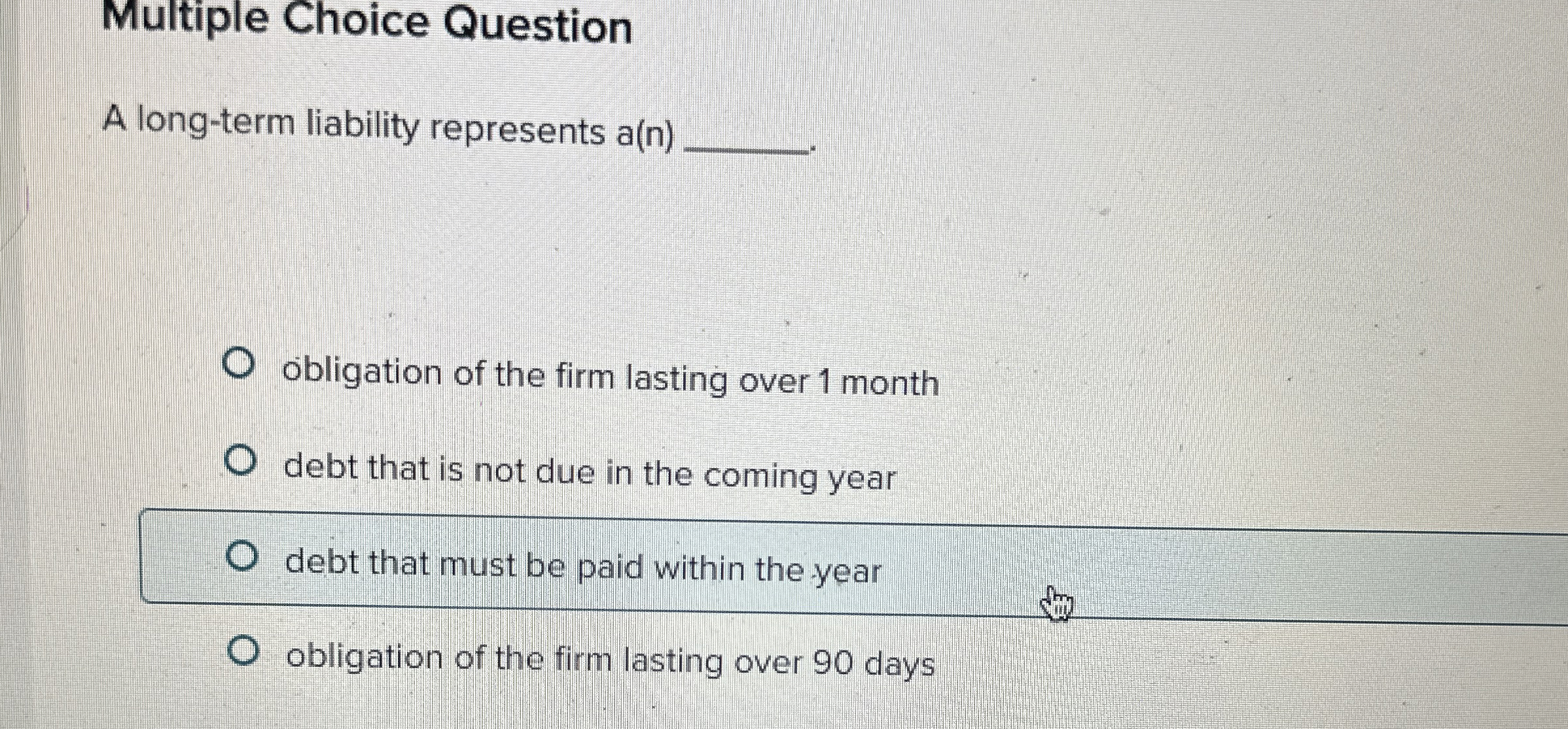  Multiple Choice Question A long-term liability represents a(n) obligation of the