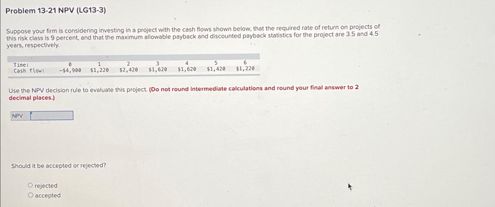  Problem 13-21 NPV (LG13-3) Suppose your firm is considering investing in