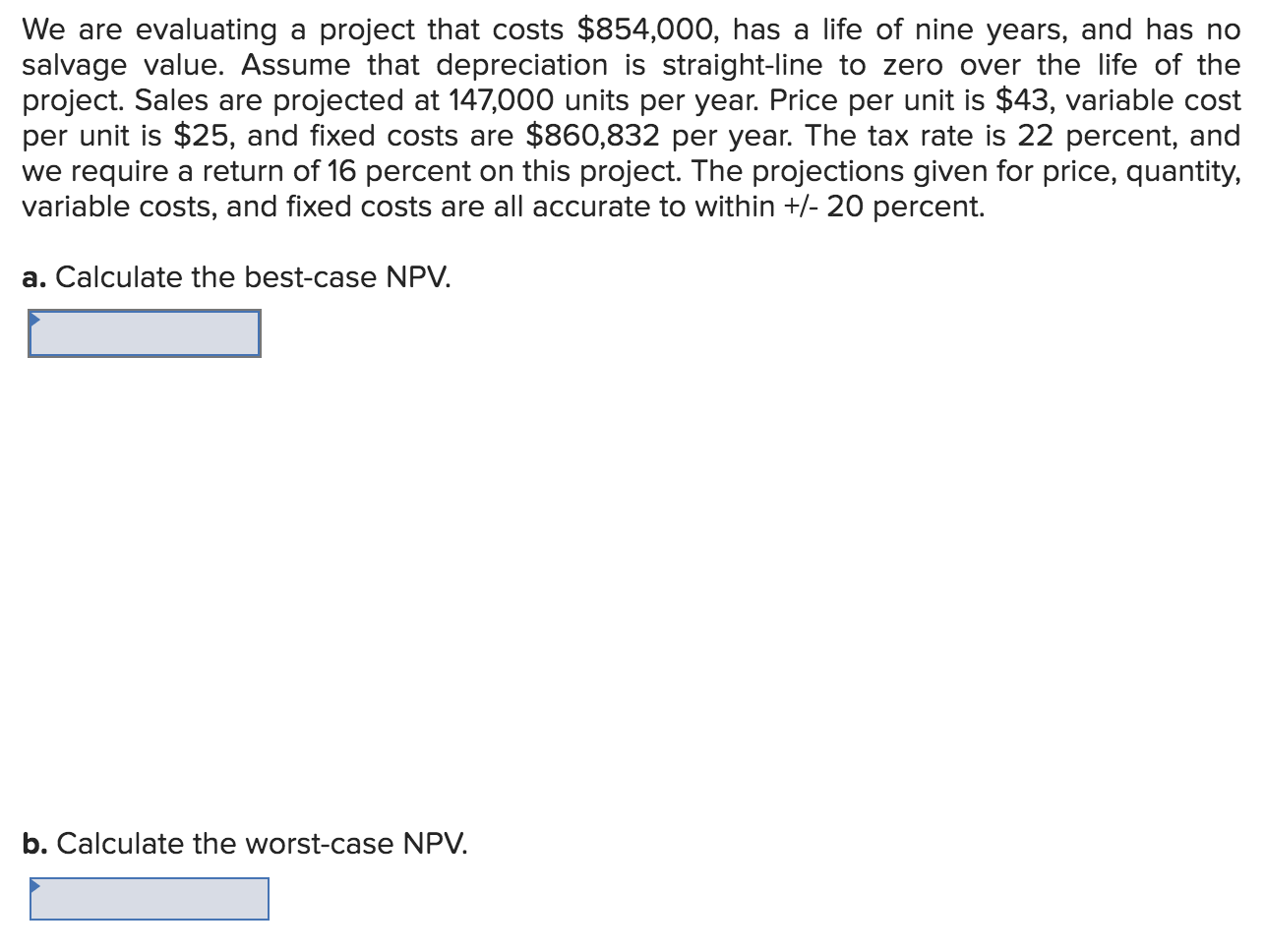 We are evaluating a project that costs $854,000, has a life