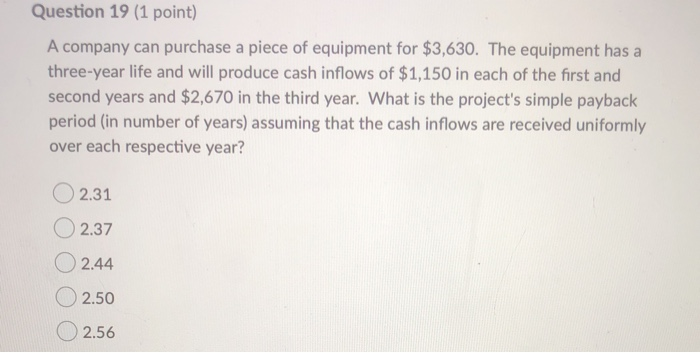  Question 19 (1 point) A company can purchase a piece of