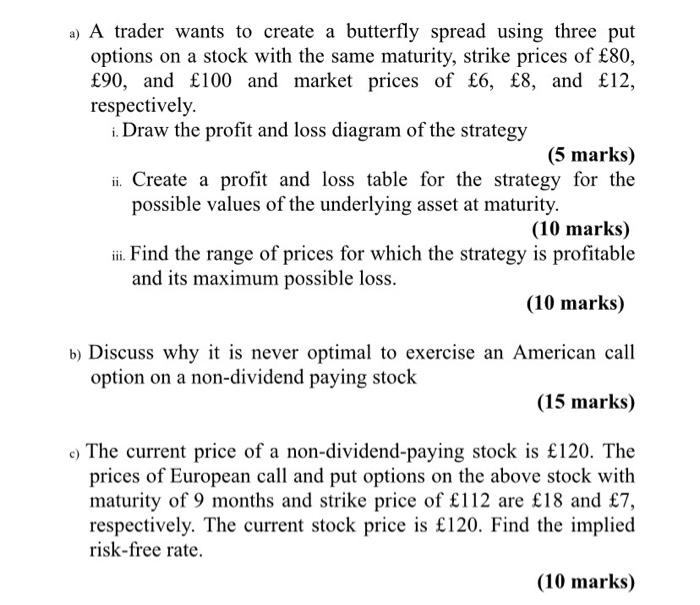  a) A trader wants to create a butterfly spread using three