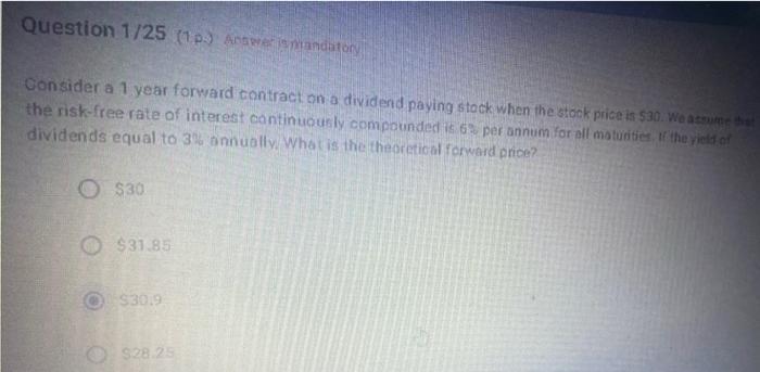  Question 1/25 (1) Aneesmandatory Consider a 1 year forward contract on