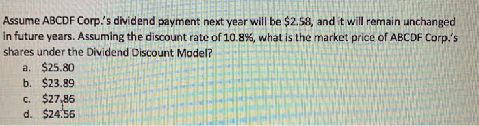  Assume ABCDF Corp.'s dividend payment next year will be $2.58, and