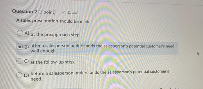  Question 2 (1 point) Saved A sales presentation should be made