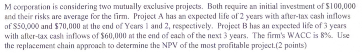 M corporation is considering two mutually exclusive projects. Both require an