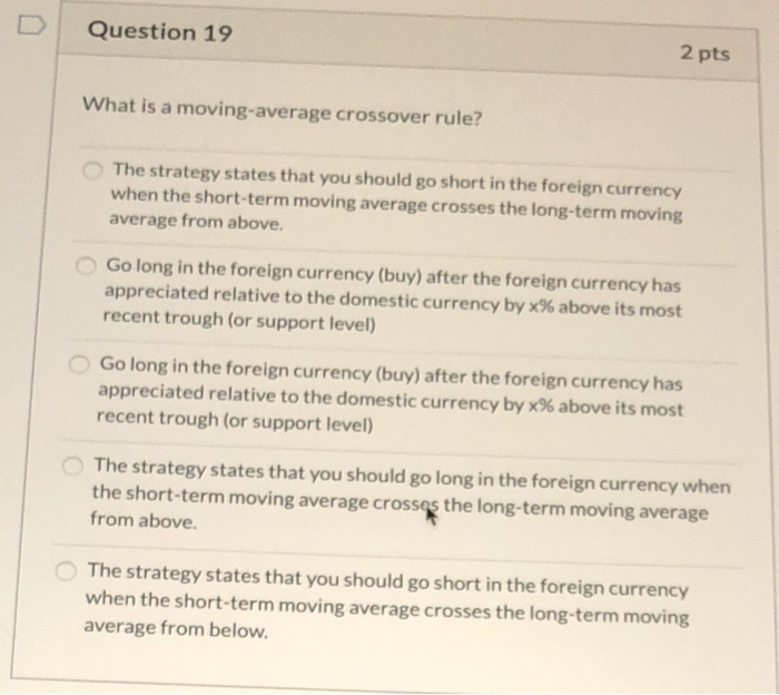  Question 19 2 pts What is a moving-average crossover rule? The