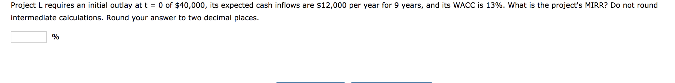  Project L requires an initial outlay at t = 0 of