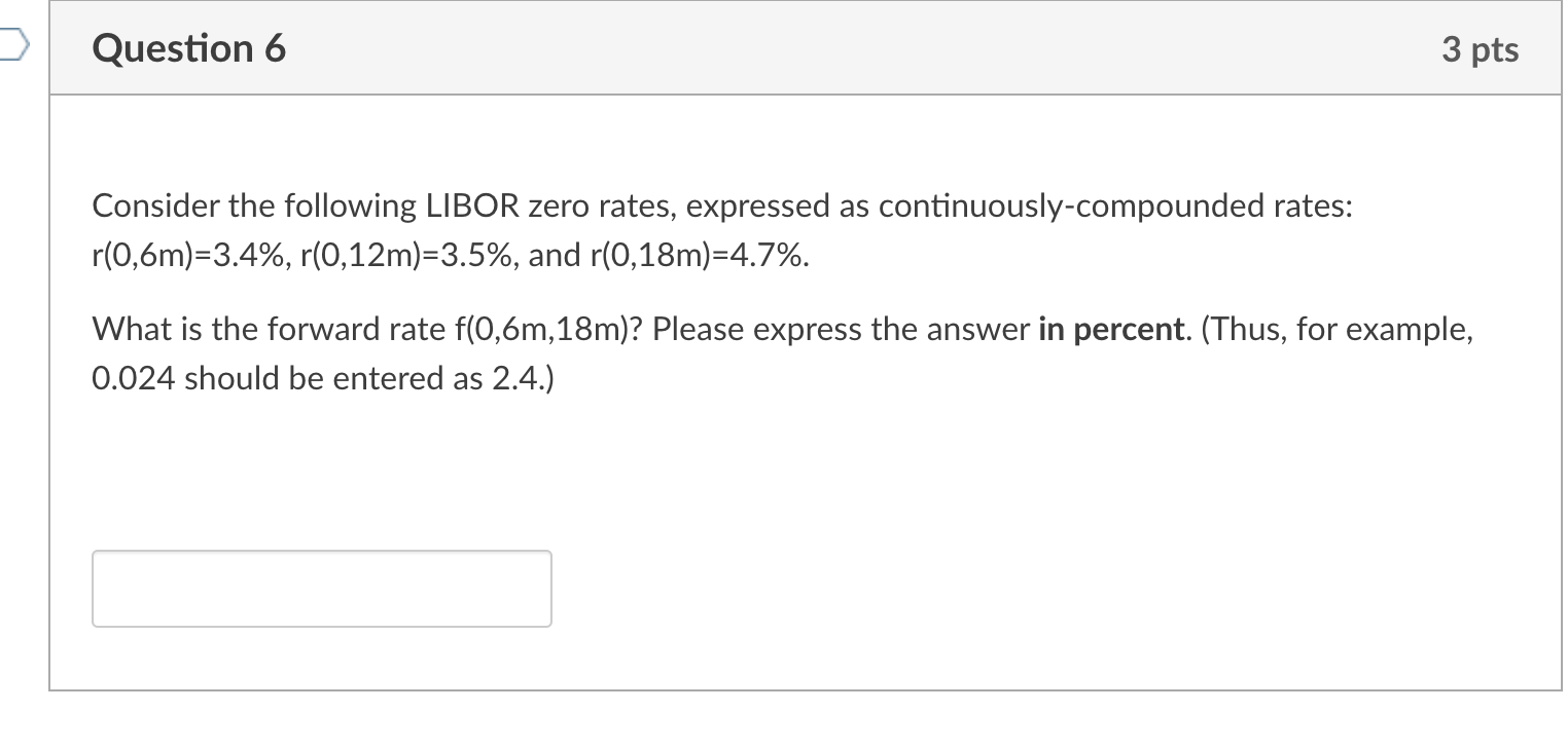  Question 6 3 pts Consider the following LIBOR zero rates, expressed