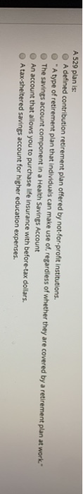  A 529 plan is: A defined contribution retirement plan offered by