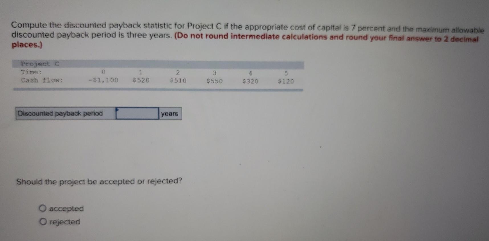  Compute the discounted payback statistic for Project C if the appropriate