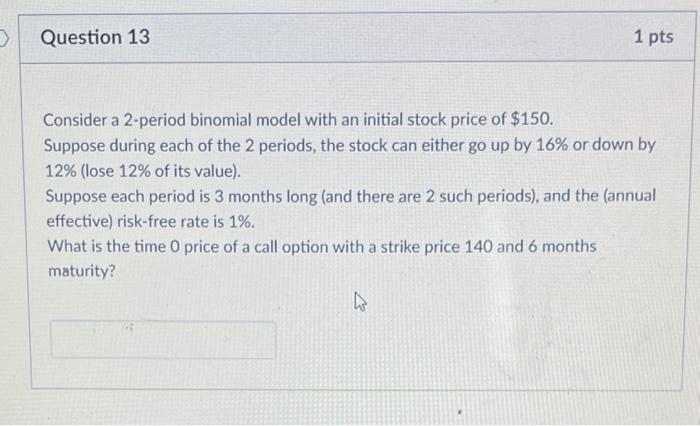  Question 13 1 pts Consider a 2-period binomial model with an