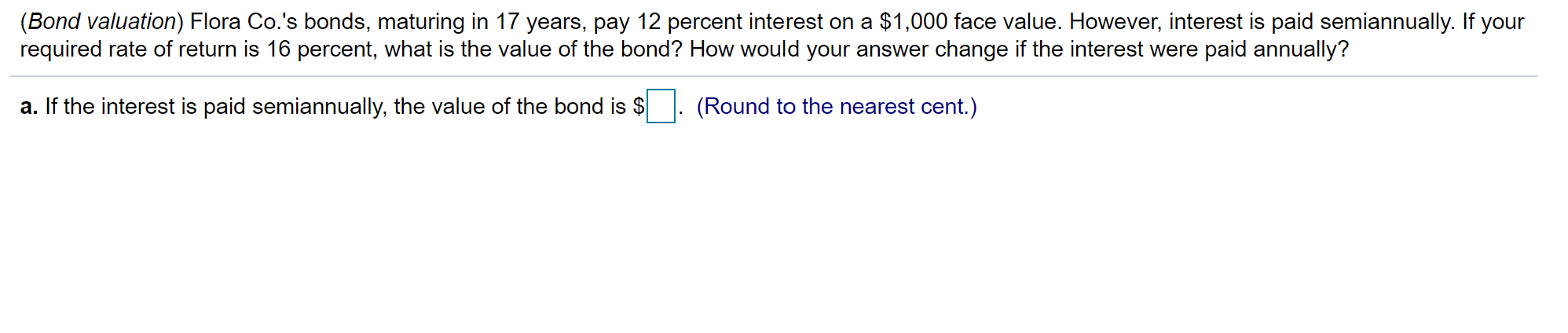 Please answer both parts (Bond valuation) Flora Co.'s bonds, maturing in 17