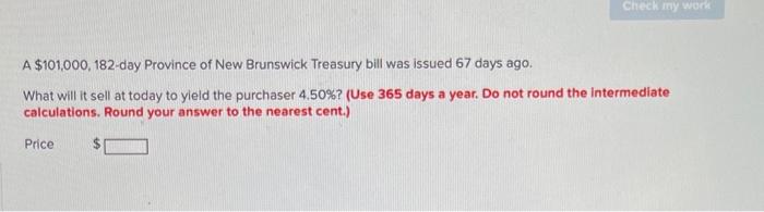 please help me out Check my work A $101,000, 182-day Province of