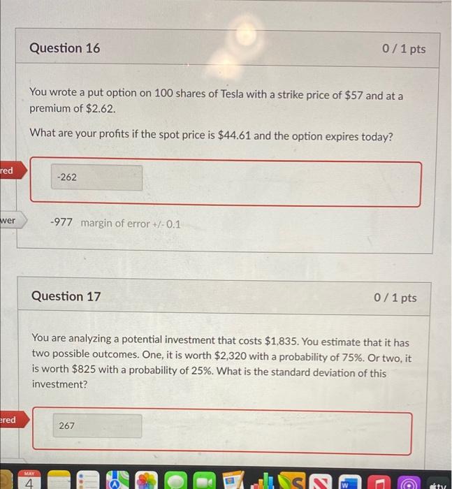  Question 16 0/1 pts You wrote a put option on 100