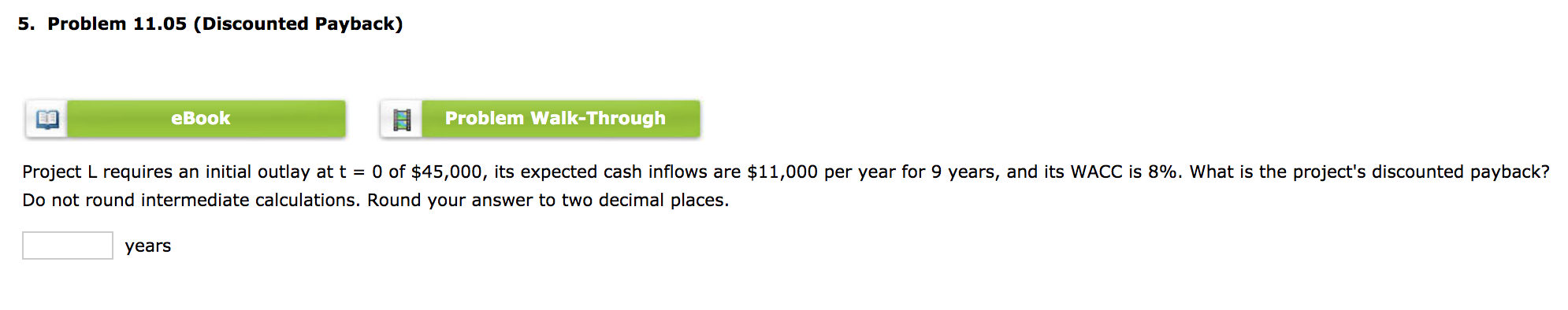 5. Problem 11.05 (Discounted Payback) eBook Problem Walk-Through Project L requires