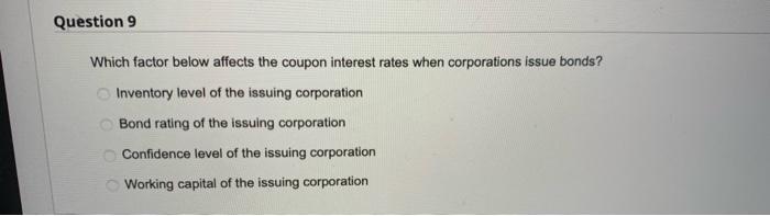  Question 9 Which factor below affects the coupon interest rates when