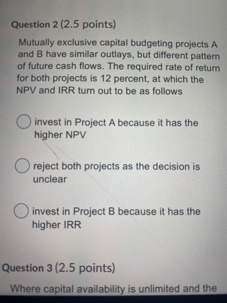  Question 2 (2.5 points) Mutually exclusive capital budgeting projects A and