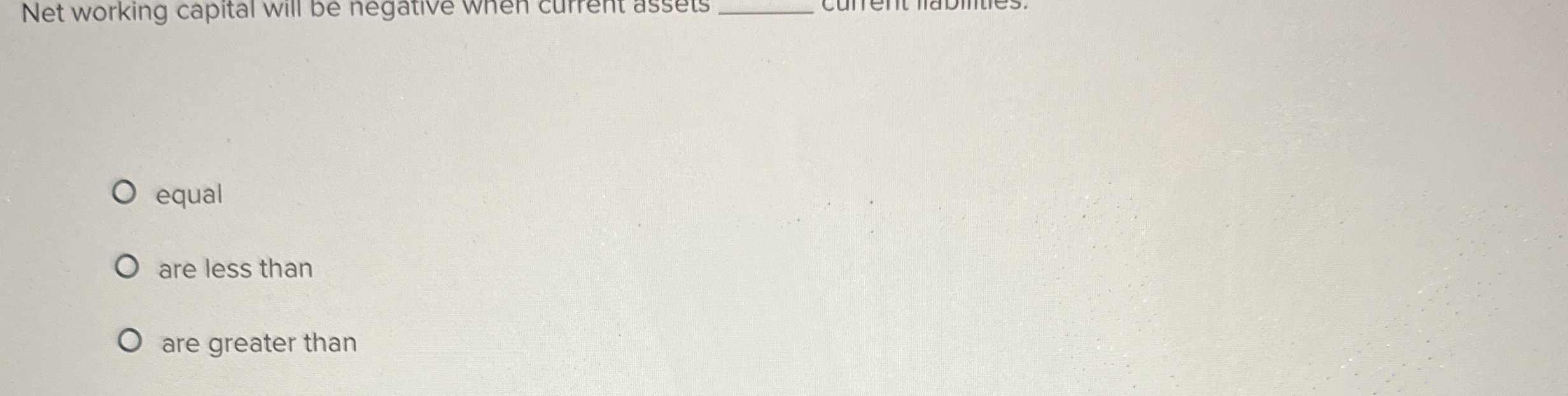  Net working capital will be negative when current assets equal are