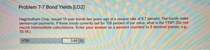  Problem 7-7 Bond Yields (LO2] Heginbotham Corp, issued 10-year bonds two
