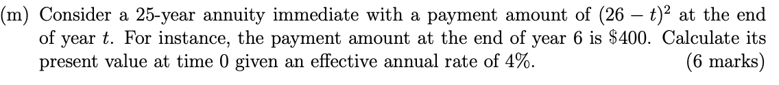 (m) Consider a 25-year annuity immediate with a payment amount of