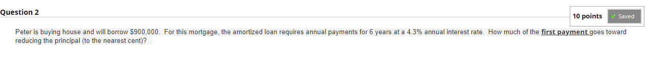  Question 2 Peter is buying house and will borrow $900,000. For