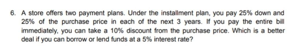  6. A store offers two payment plans. Under the installment plan,