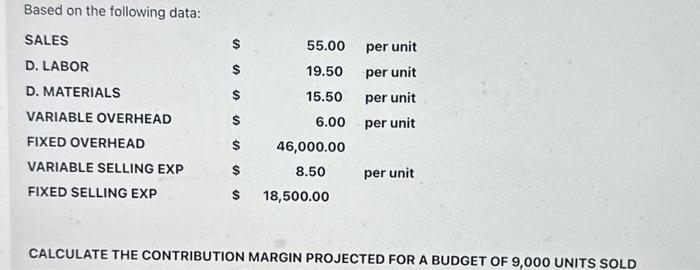  Based on the following data: CALCULATE THE CONTRIBUTION MARGIN PROJECTED FOR