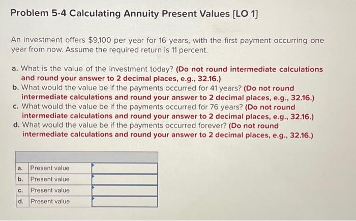  Problem 5-4 Calculating Annuity Present Values (LO 1) An investment offers