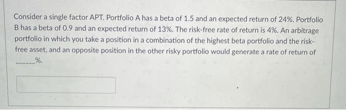  Consider a single factor APT. Portfolio A has a beta of