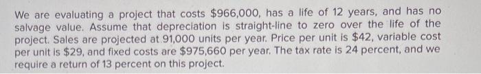  We are evaluating a project that costs $966,000, has a life