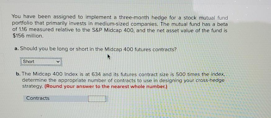  You have been assigned to implement a three-month hedge for a