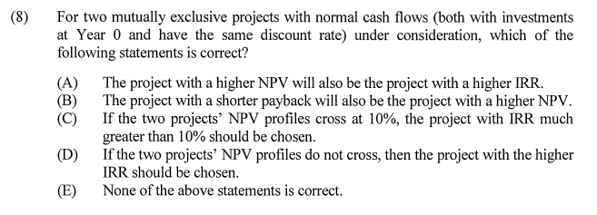  (8) For two mutually exclusive projects with normal cash flows (both