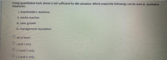  Using quantitative tools alone is not sufficient for MA valuation. Which