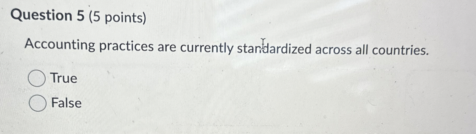  Question 5(5 points) Accounting practices are currently stardardized across all countries.