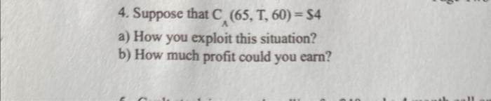  4. Suppose that C(65,T,60)=$4 a) How you exploit this situation? b)