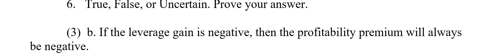  6. True, False, or Uncertain. Prove your answer. (3) b. If